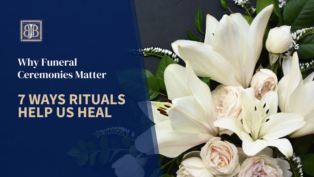 Why Funeral Ceremonies Matter: 7 Ways Rituals Help Us Heal 