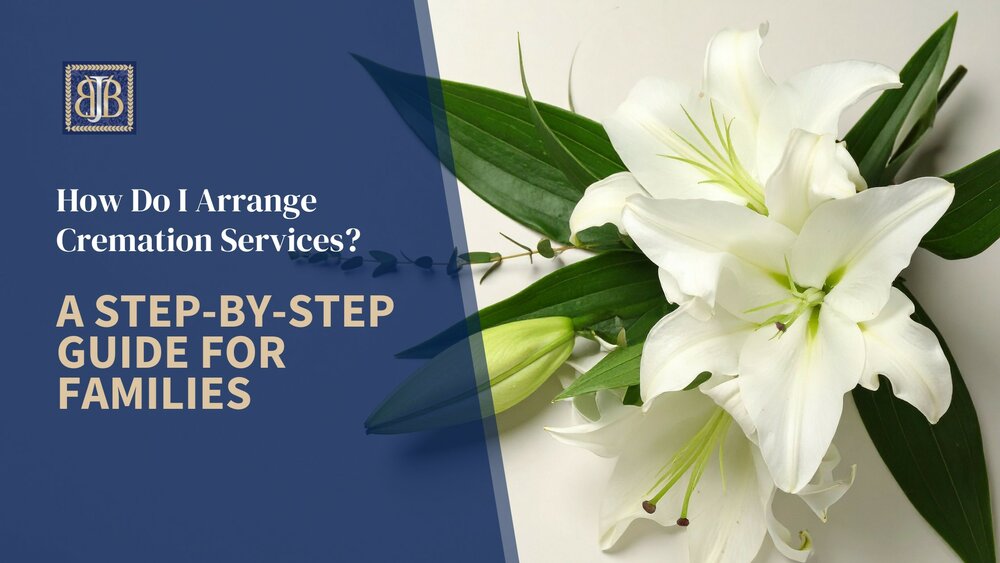 How Do I Arrange Cremation Services? A Step-by-Step Guide for Families